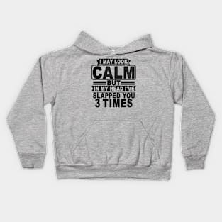 I May Look Calm But In My Head I've Slapped You 3 Times Kids Hoodie